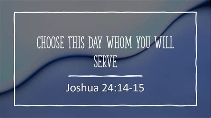 Joshua's admonition: 'choose you this day whom ye will serve'